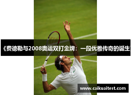 《费德勒与2008奥运双打金牌:一段优雅传奇的诞生》 《费德勒与2008奥运双打金牌:一段优雅传奇的诞生》