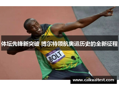 体坛先锋新突破 博尔特领航奥运历史的全新征程 体坛先锋新突破 博尔特领航奥运历史的全新征程